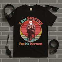 I Am Smitten For My Mittens Funny Bernie Sanders Meme T-Shirt