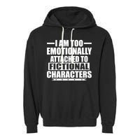 I Am Too Emotionally Attached to Fictional Characters Garment-Dyed Fleece Hoodie