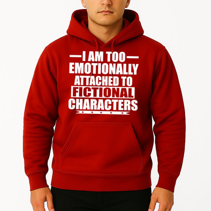 I Am Too Emotionally Attached to Fictional Characters Hoodie