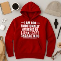 I Am Too Emotionally Attached to Fictional Characters Hoodie