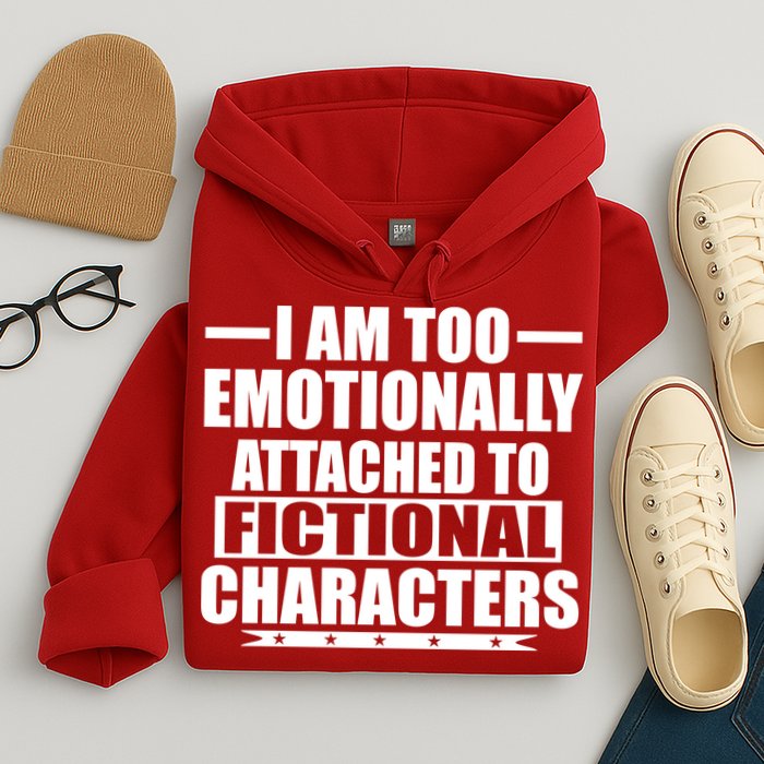 I Am Too Emotionally Attached to Fictional Characters Hoodie
