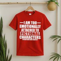 I Am Too Emotionally Attached to Fictional Characters T-Shirt