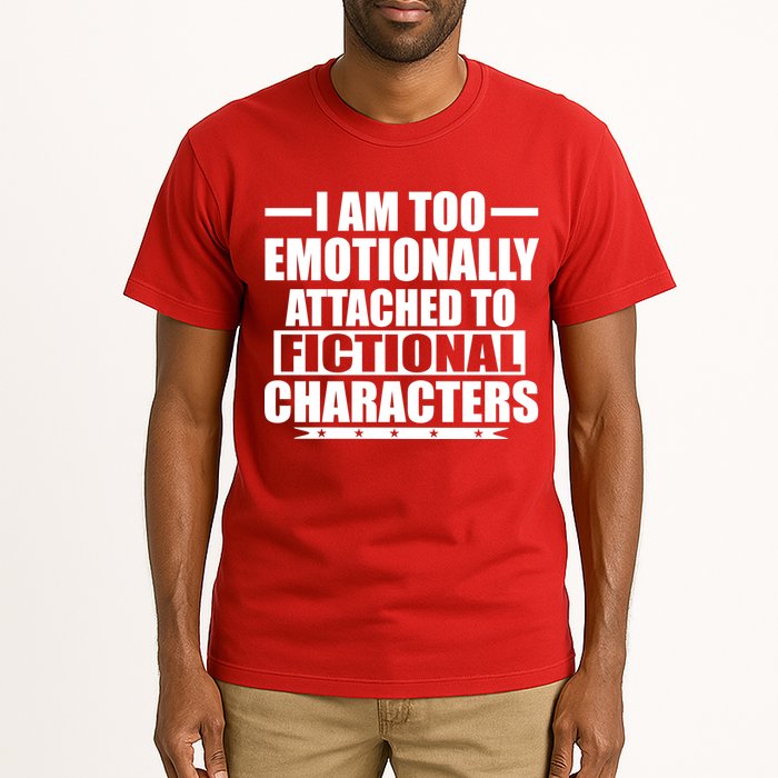 I Am Too Emotionally Attached to Fictional Characters Tall T-Shirt