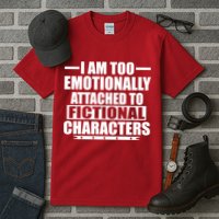 I Am Too Emotionally Attached to Fictional Characters Tall T-Shirt