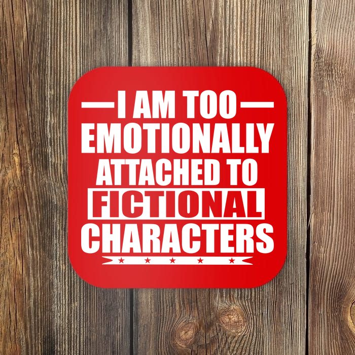 I Am Too Emotionally Attached to Fictional Characters Coaster