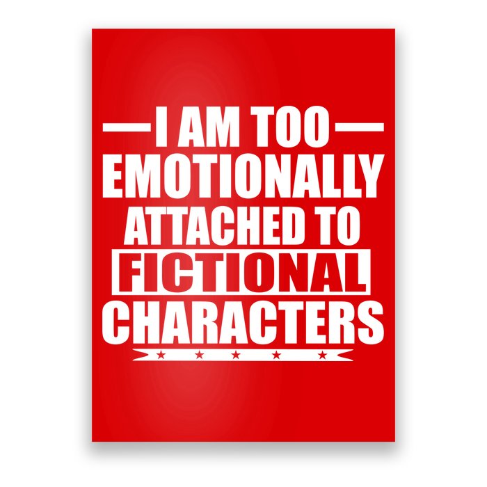 I Am Too Emotionally Attached to Fictional Characters Poster