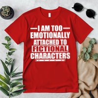 I Am Too Emotionally Attached to Fictional Characters Premium T-Shirt