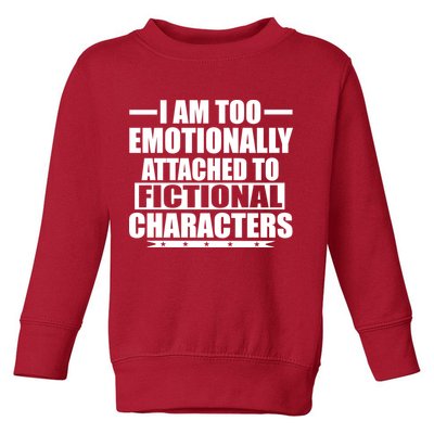 I Am Too Emotionally Attached to Fictional Characters Toddler Sweatshirt