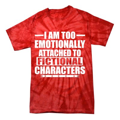 I Am Too Emotionally Attached to Fictional Characters Tie-Dye T-Shirt