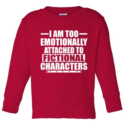 I Am Too Emotionally Attached to Fictional Characters Toddler Long Sleeve Shirt