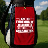 I Am Too Emotionally Attached to Fictional Characters Golf Towel