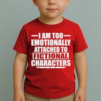 I Am Too Emotionally Attached to Fictional Characters Toddler T-Shirt