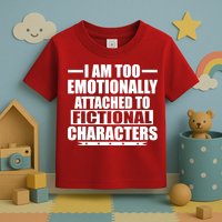 I Am Too Emotionally Attached to Fictional Characters Toddler T-Shirt