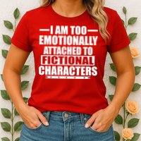 I Am Too Emotionally Attached to Fictional Characters Womens T-Shirt