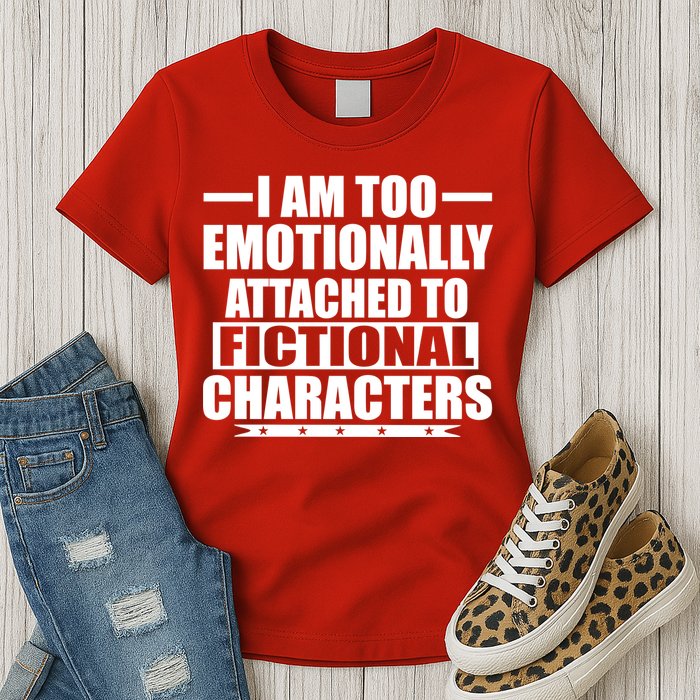 I Am Too Emotionally Attached to Fictional Characters Womens T-Shirt