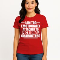 I Am Too Emotionally Attached to Fictional Characters Womens T-Shirt