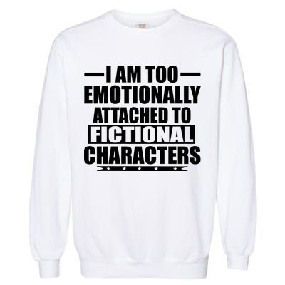 I Am Too Emotionally Attached to Fictional Characters Garment-Dyed Sweatshirt