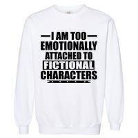 I Am Too Emotionally Attached to Fictional Characters Garment-Dyed Sweatshirt
