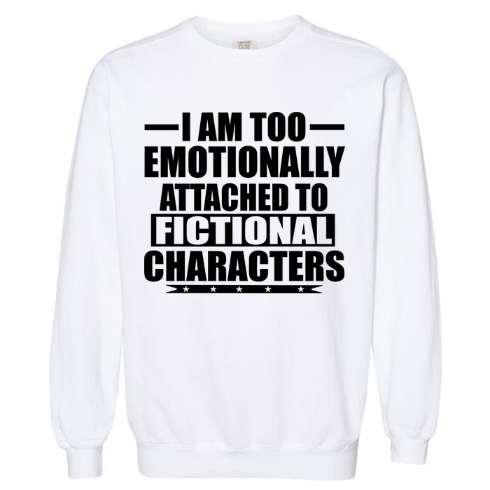 I Am Too Emotionally Attached to Fictional Characters Garment-Dyed Sweatshirt