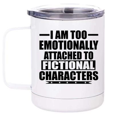 I Am Too Emotionally Attached to Fictional Characters 12 oz Stainless Steel Tumbler Cup