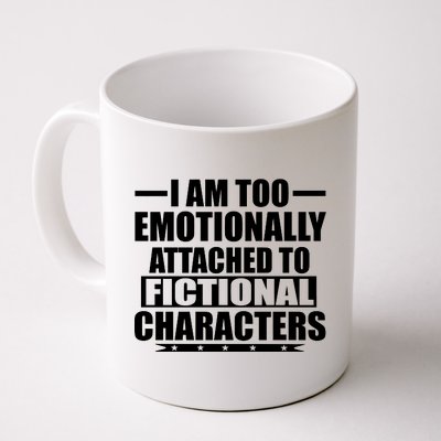 I Am Too Emotionally Attached to Fictional Characters Coffee Mug