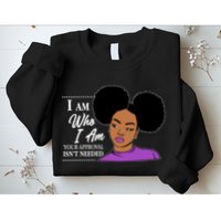 I Am Who I Am Your Approval Isn't Needed Sweatshirt