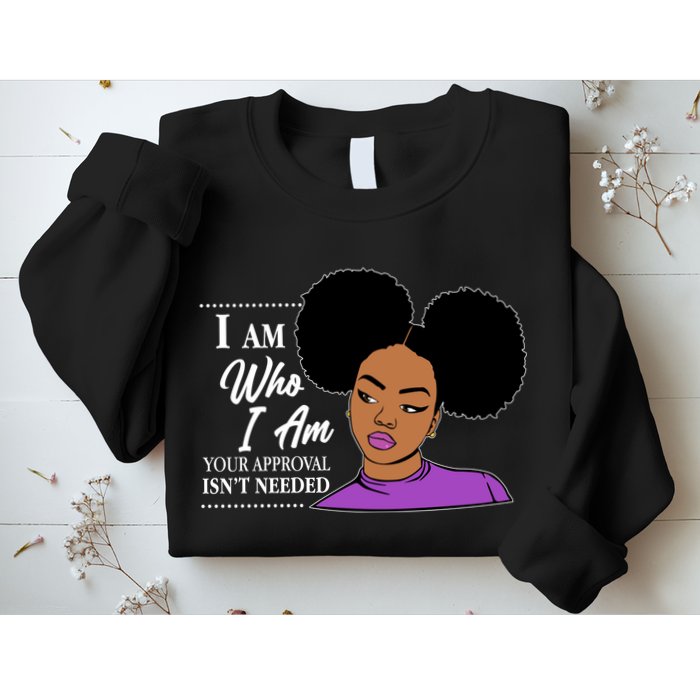 I Am Who I Am Your Approval Isn't Needed Sweatshirt