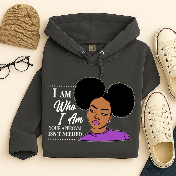 I Am Who I Am Your Approval Isn't Needed Hoodie