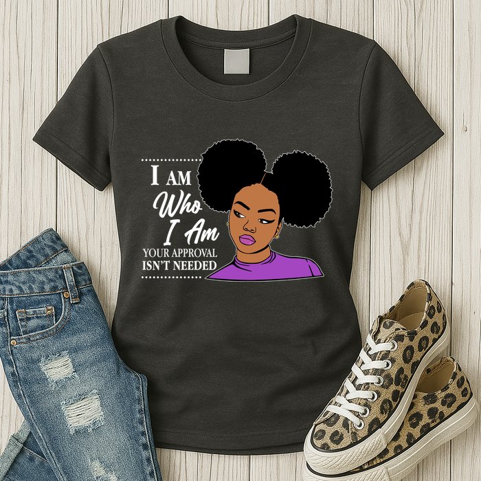 I Am Who I Am Your Approval Isn't Needed Womens T-Shirt