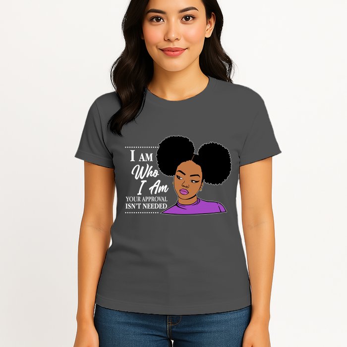 I Am Who I Am Your Approval Isn't Needed Womens T-Shirt