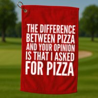 I Asked For Pizza Not Your Opinion Golf Towel
