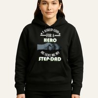 I Asked God For A Hero He Sent Me My Step-Dad Hoodie