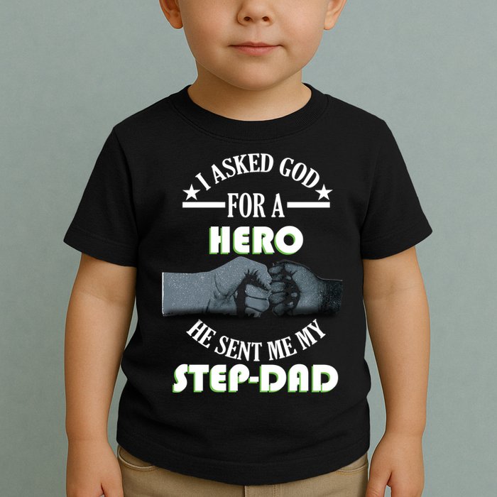 I Asked God For A Hero He Sent Me My Step-Dad Toddler T-Shirt