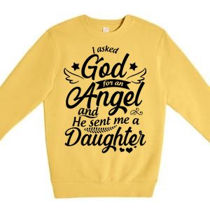 I Asked God For An Angel And He Sent Me A Daughter Premium Crewneck Sweatshirt