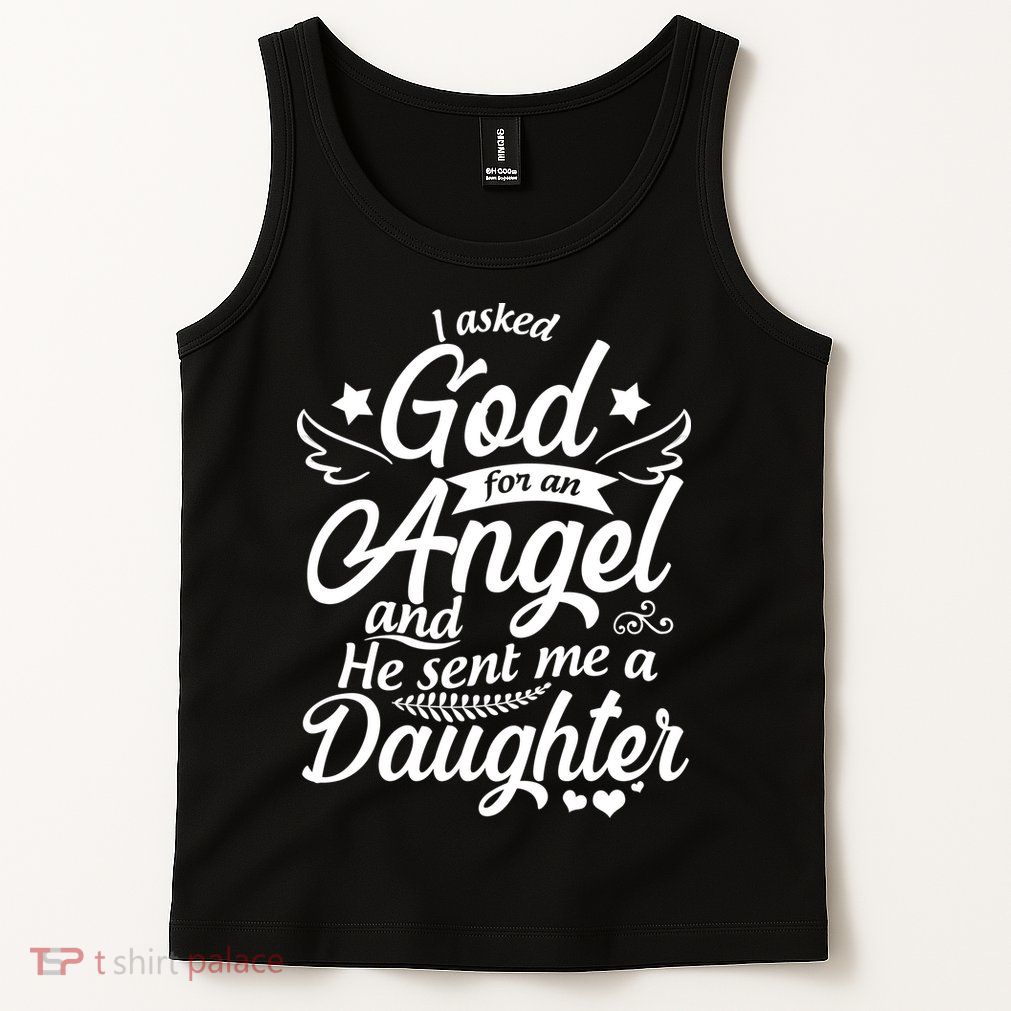 I Asked God For An Angel And He Sent Me A Daughter Tank Top