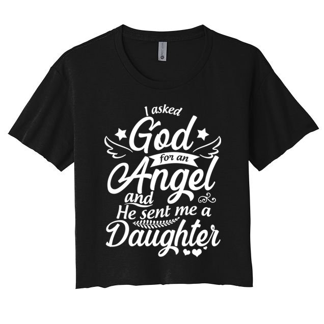 I Asked God For An Angel And He Sent Me A Daughter Women's Crop Top Tee