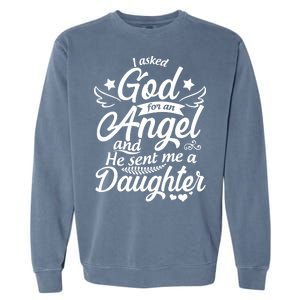 I Asked God For An Angel And He Sent Me A Daughter Garment-Dyed Sweatshirt