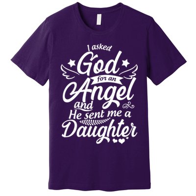 I Asked God For An Angel And He Sent Me A Daughter Premium T-Shirt