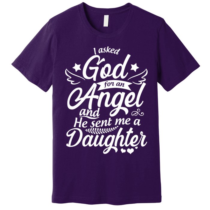 I Asked God For An Angel And He Sent Me A Daughter Premium T-Shirt