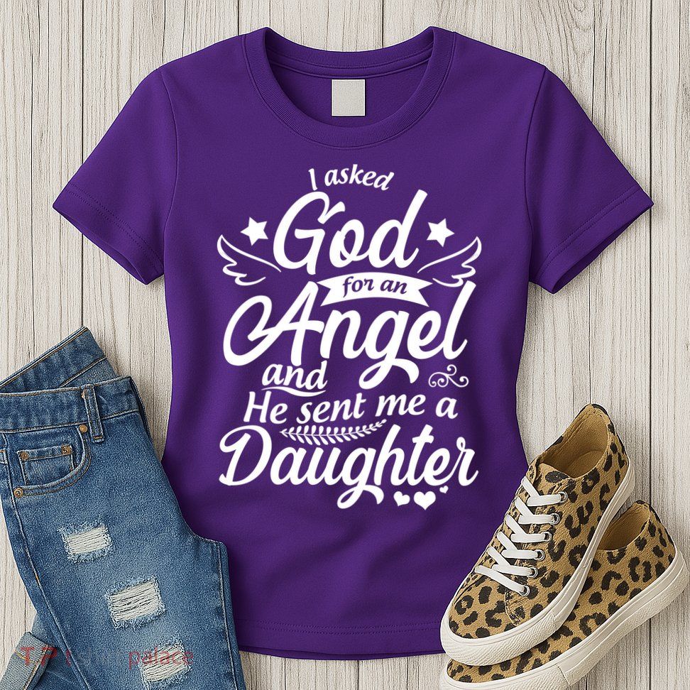 I Asked God For An Angel And He Sent Me A Daughter Womens T-Shirt
