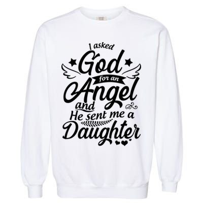 I Asked God For An Angel And He Sent Me A Daughter Garment-Dyed Sweatshirt