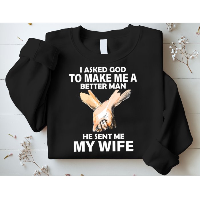 I Asked God To Make Me A Better Man Sweatshirt