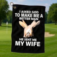 I Asked God To Make Me A Better Man Golf Towel