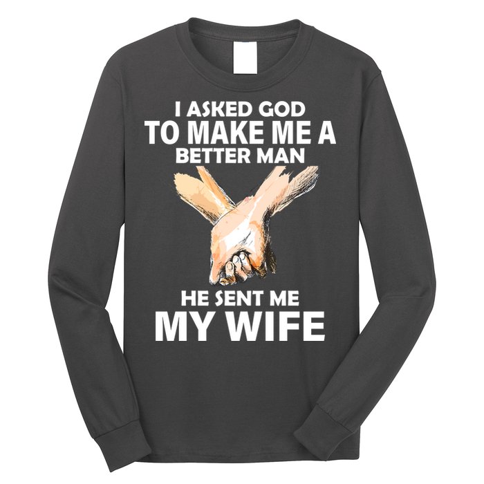 I Asked God To Make Me A Better Man Long Sleeve Shirt