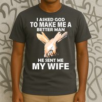 I Asked God To Make Me A Better Man T-Shirt