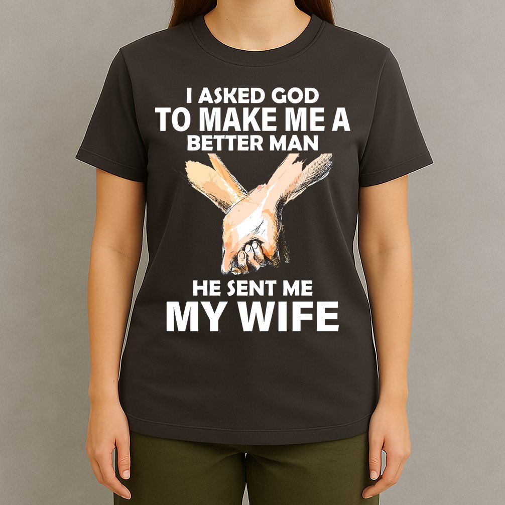 I Asked God To Make Me A Better Man T-Shirt
