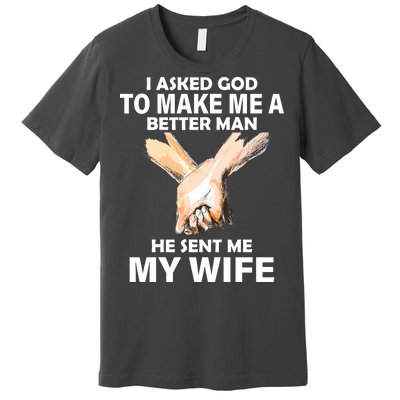 I Asked God To Make Me A Better Man Premium T-Shirt