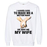 I Asked God To Make Me A Better Man Garment-Dyed Sweatshirt