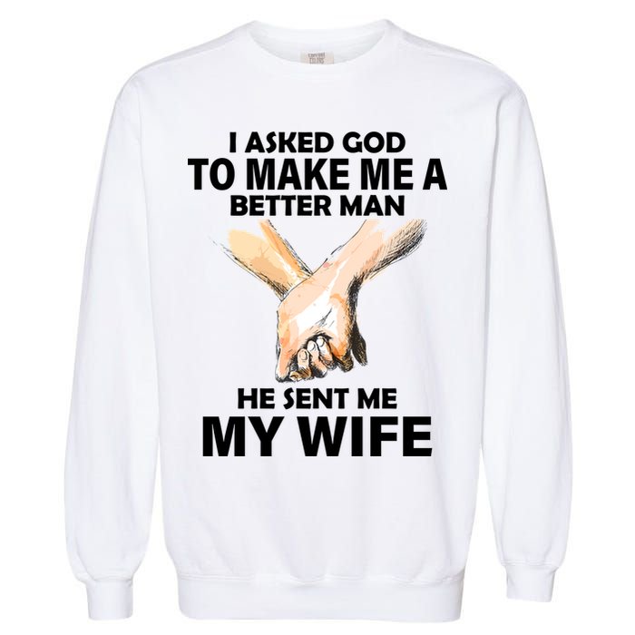 I Asked God To Make Me A Better Man Garment-Dyed Sweatshirt