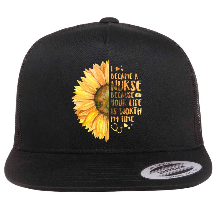 I Became A Nurse Because Your life Is Worth My Time Flat Bill Trucker Hat